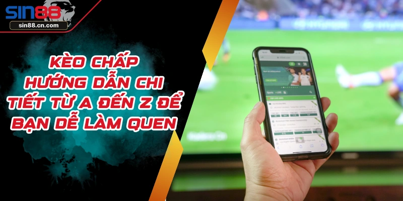 Kèo Chấp - Hướng Dẫn Chi Tiết Từ A Đến Z Để Bạn Dễ Làm Quen