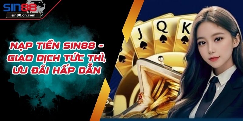 Nạp Tiền Sin88 - Giao Dịch Tức Thì, Ưu Đãi Hấp Dẫn